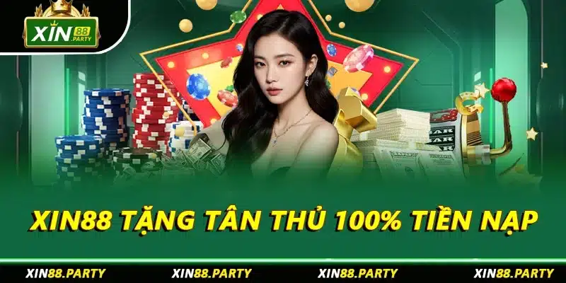 XIN88 tặng tân thủ 100% tiền nạp