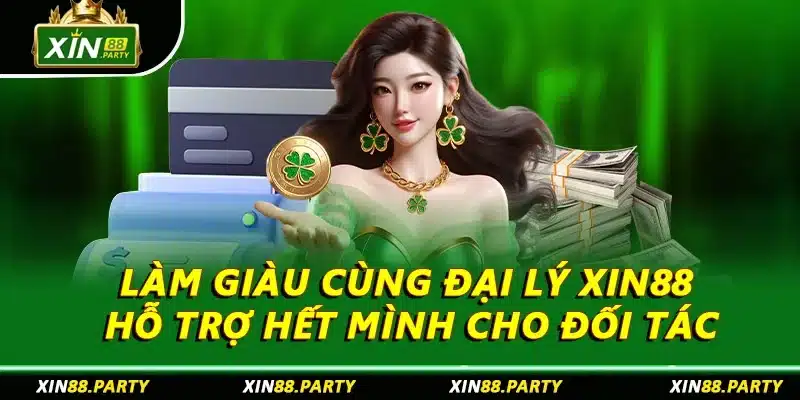 Làm giàu cùng đại lý XIN88 hỗ trợ hết mình cho đối tác