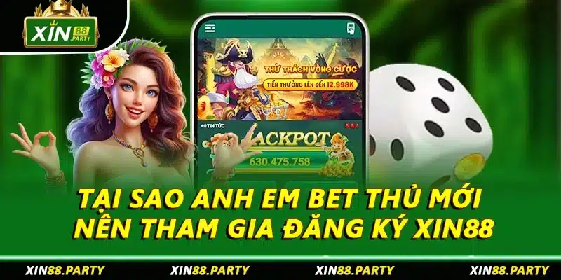 Tại sao anh em bet thủ mới nên tham gia đăng ký XIN88