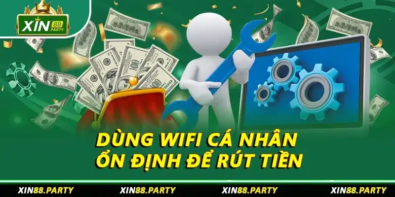 Dùng wifi cá nhân ổn định để rút tiền