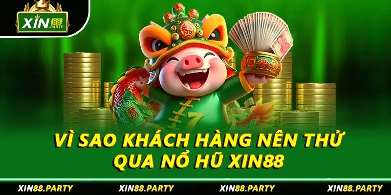 Vì sao khách hàng nên thử qua nổ hũ XIN88