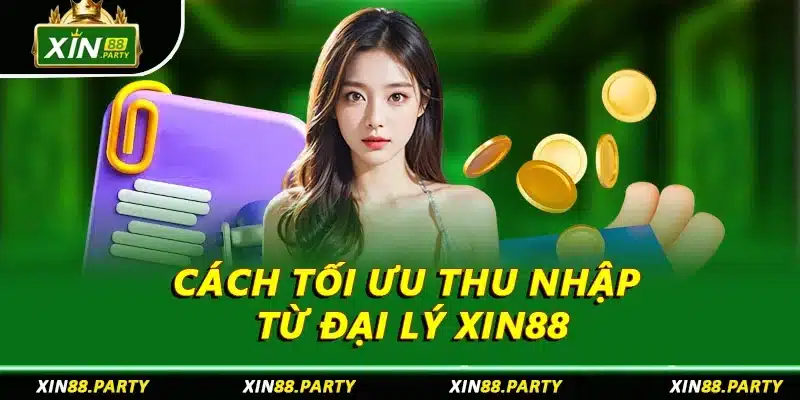 Cách tối ưu thu nhập từ đại lý XIN88