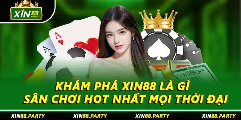 Khám Phá Xin88 Là Gì - Sân Chơi Hot Nhất Mọi Thời Đại